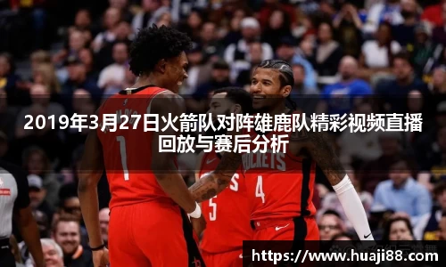 2019年3月27日火箭队对阵雄鹿队精彩视频直播回放与赛后分析